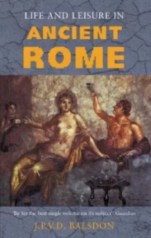 Image of Life and leisure in ancient Rome by J. P. V. D Balsdon