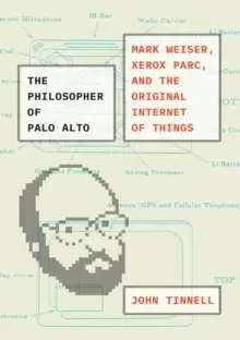 Image of The Philosopher of Palo Alto : Mark Weiser, Xerox PARC, and the Original Internet of Things