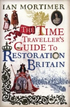 Image of The Time Travellers Guide to Restoration Britain by Ian Mortimer Hardback