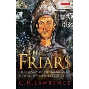 Image of The Friars : The Impact of the Mendicant Orders on Medieval Society