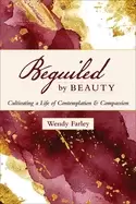 Image of beguiled by beauty cultivating a life of contemplation and compassion