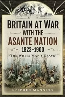 Image of Britain at War with the Asante Nation 1823-1900 : 'The White Mans Grave'
