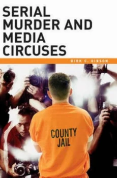 Image of Serial Murder and Media Circuses by Dirk C. Gibson Hardback