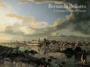 Image of Bernardo Bellotto by Bernardo Bellotto and Stphane Loire and Hanna Malachowicz and Andrzej Rottermund and Muse Du Louvre Book