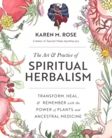 Image of The Art & Practice of Spiritual Herbalism : Transform, Heal, and Remember with the Power of Plants and Ancestral Medicine