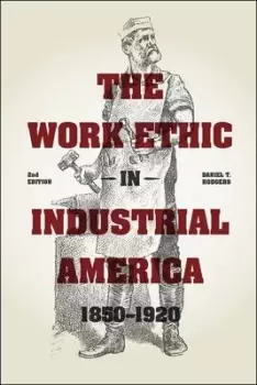 Image of The Work Ethic in Industrial America 1850-1920 by Daniel T. Rodgers