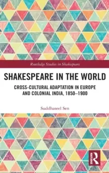 Image of Shakespeare in the World : Cross-Cultural Adaptation in Europe and Colonial India, 1850-1900