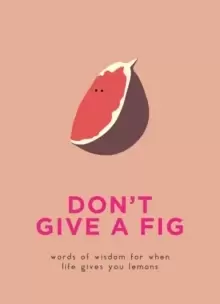Image of Don't Give A Fig : Words of wisdom for when life gives you lemons