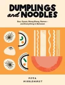Image of Dumplings and Noodles : Bao, Gyoza, Biang Biang, Ramen - and Everything in Between