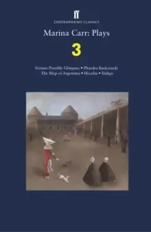 Image of Marina Carr: Plays 3 : Sixteen Possible Glimpses; Phaedra Backwards; The Map of Argentina; Hecuba; Indigo