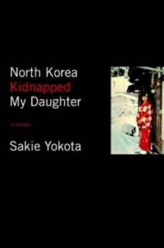 Image of North Korea Kidnapped My Daughter by Sakie Yokota Paperback