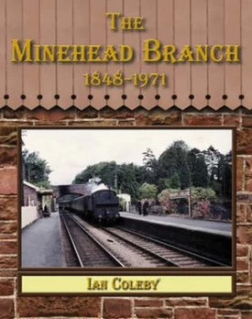 Image of The Minehead Branch 1848-1971 by Ian Coleby and West Somerset Steam Railway Trust Book
