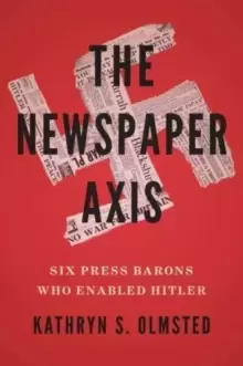 Image of The Newspaper Axis : Six Press Barons Who Enabled Hitler