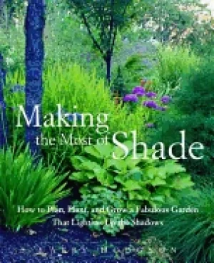 Image of making the most of shade how to plan plant and grow a fabulous garden that