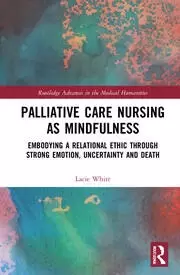 Image of Palliative Care Nursing as Mindfulness Embodying a Relational Ethic through Strong Emotion Uncertainty and Death