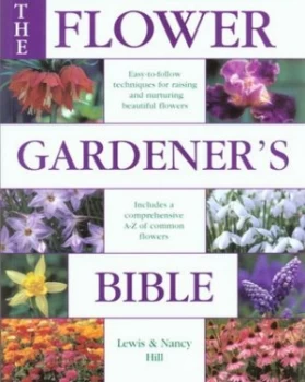 Image of The Flower Gardeners Bible by Lewis Hill and Nancy Hill and Joseph De Sciose Paperback