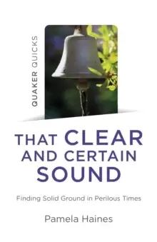 Image of Quaker Quicks - That Clear and Certain Sound - Finding Solid Ground in Perilous Times