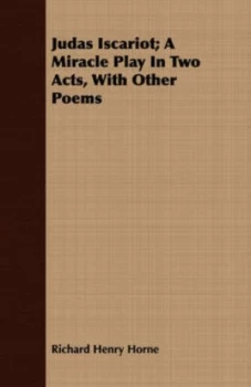Image of Judas Iscariot a Miracle Play in Two Acts with Other Poems by Richard Henry Horne Paperback