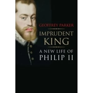 Image of Imprudent King : A New Life of Philip II