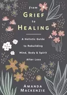 Image of from grief to healing a holistic guide to rebuilding mind body and spirit
