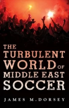 Image of The Turbulent World of Middle East Soccer by James M Dorsey Paperback