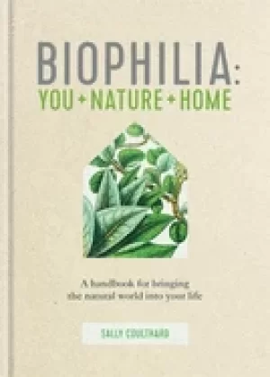 Image of biophilia you nature home a handbook for bringing the natural world into yo