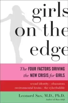 Image of Girls on the Edge : The Four Factors Driving the New Crisis for Girls--Sexual Identity, the Cyberbubble, Obsessions, Environmental Toxins