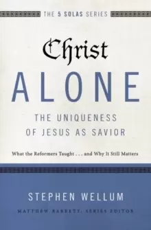 Image of Christ Alone---The Uniqueness of Jesus as Savior : What the Reformers Taught...and Why It Still Matters
