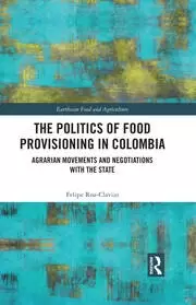 Image of The Politics of Food Provisioning in Colombia Agrarian Movements and Negotiations with the State