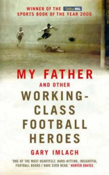 Image of My Father and Other Working-Class Football Heroes by Gary Imlach Hardback