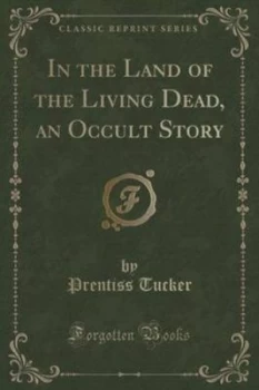 Image of In the Land of the Living Dead an Occult Story classic Reprint by Prentiss Tucker Paperback