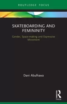 Image of Skateboarding and Femininity : Gender, Space-making and Expressive Movement