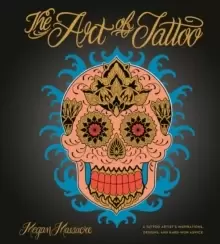 Image of The Art of Tattoo : A Tattoo Artist's Inspirations, Designs, and Hard-Won Advice