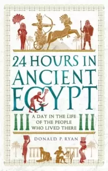 Image of 24 Hours in Ancient Egypt : A Day in the Life of the People Who Lived There