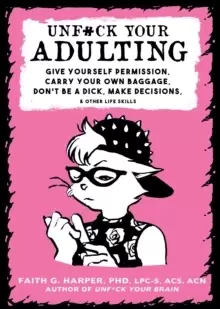 Image of Unf#ck Your Adulting : Give Yourself Permission, Carry Your Own Baggage, Dont Be A Dick, Make Decisions, & Other Life Skills