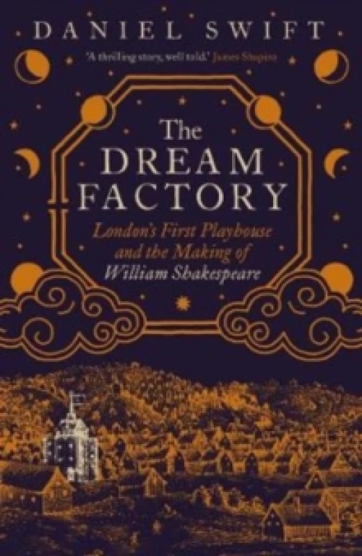 Image of The Dream Factory : London's First Playhouse and the Making of William Shakespeare Hardback