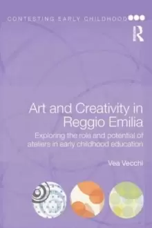 Image of Art and Creativity in Reggio Emilia : Exploring the Role and Potential of Ateliers in Early Childhood Education