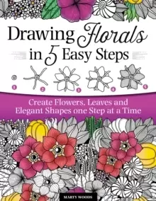 Image of Drawing Florals in 5 Easy Steps : Create Flowers, Leaves, and Elegant Shapes One Step at a Time