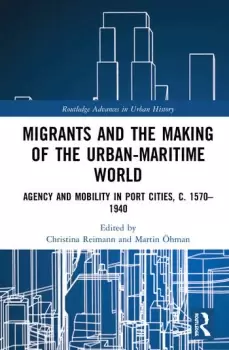 Image of Migrants and the Making of the Urban-Maritime WorldAgency and Mobility in Port Cities c. 15701940