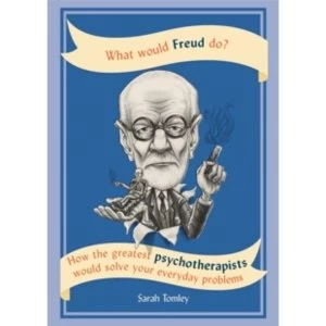 Image of What Would Freud Do? How the Greatest Psychotherapists Would Solve Your Everyday Problems