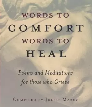 Image of Words to comfort words to heal by Juliet Mabey