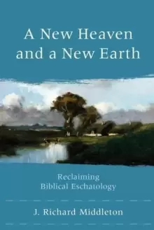 Image of A New Heaven and a New Earth : Reclaiming Biblical Eschatology