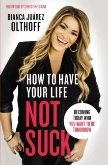 Image of How to Have Your Life Not Suck : Becoming Today Who You Want to Be Tomorrow