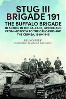 Image of StuG III Brigade 191, 1940 1945 : The Buffalo Brigade in Action in the Balkans, Greece and from Moscow to the Caucasus and the Crimea