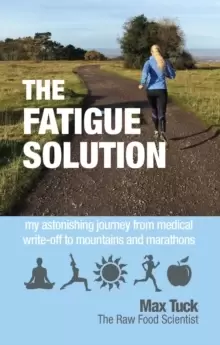 Image of Fatigue Solution : My Astonishing Journey from Medical Write-Off to Mountains and Marathons