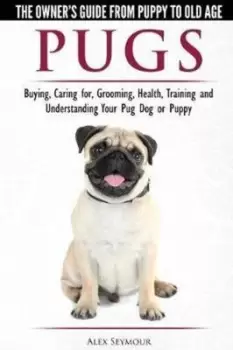 Image of Pugs - The Owners Guide from Puppy to Old Age - Choosing Caring for Grooming Health Training and Understanding Your Pug Dog or Puppy by Alex Seymour