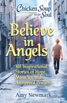 Image of Chicken Soup for the Soul: Believe in Angels : 101 Inspirational Stories of Hope, Miracles and Answered Prayers