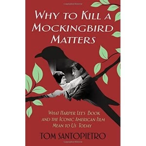 Image of Why to Kill a Mockingbird Matters What Harper Lee's Book and the Iconic American Film Mean to Us Today Hardback 2018