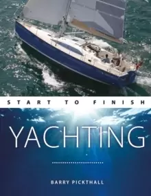 Image of Yachting Start to Finish : From Beginner to Advanced: the Perfect Guide to Improving Your Yachting Skills