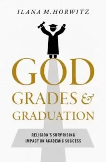 Image of God, Grades, and Graduation : Religion's Surprising Impact on Academic Success